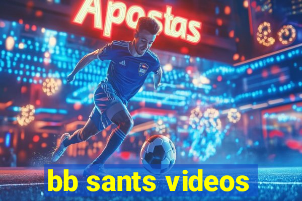 bb sants videos